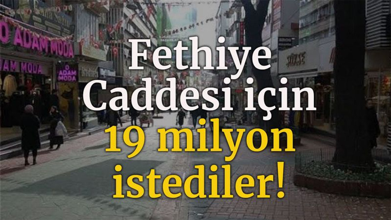 Fethiye Caddesi için 19 milyon istediler!